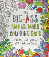 The Big-Ass Swear Word Coloring Book: A F*cking Ton of Uplifting Sh*t to Color and Display