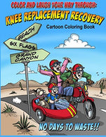 Color And Laugh Your Way Through Knee Replacement Recovery: A Cartoon Coloring Book For Adults