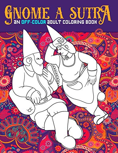 Gnome A Sutra: An Off-Color Adult Coloring Book: Gnomes. Dragons. Fairies & Mermaids In Flagrante Delicto: A Kama Sutra Themed Coloring Book for