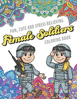 Fun Cute And Stress Relieving Female Soliders Coloring Book: Find Relaxation And Mindfulness with Stress Relieving Color Pages Made of Beautiful Bla