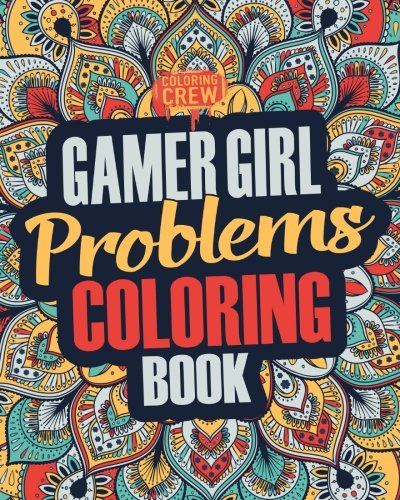 Gamer Girl Coloring Book: A Snarky. Irreverent & Funny Gaming Coloring Book Gift Idea for Female Gamers and Video Game Lovers (Gamer Gifts) (Vol