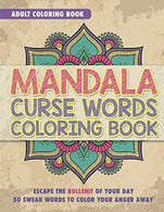 Mandala Curse Word Coloring Book: Adult Coloring Book: Escape The Bullshit Of Your Day. 50 Swear Words To Color Your Anger Away