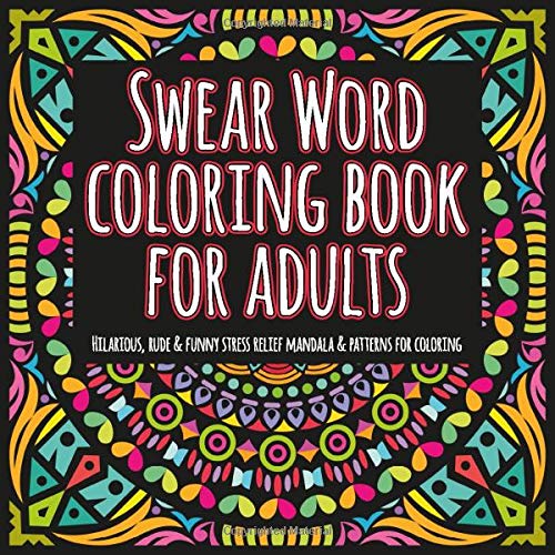 Swear Word Coloring Book for Adults: 22 Hillarious. Rude & Funny Stress Relief Intricate Mandalas & Patterns for Coloring
