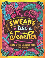 No One Swears Like a Teacher: Swear Word Coloring Book for Adults with Teaching Related Cussing