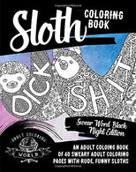 Sloth Coloring Book: Swear Word Black Night Edition: An Adult Coloing Book of 40 Sweary Adult Coloring Pages with Rude. Funny Sloths (Swear Word Col