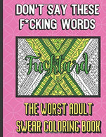 Fucktard: Don't Say These F*cking Words The Worst Adult Swear Coloring Book: Grown Up Adult Swear Color Book. Perfect for Fun. Humor. Gag and Work G
