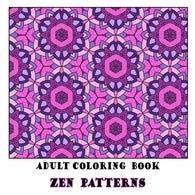Adult Coloring Book Zen Patterns: Relaxing Pattern Coloring Book for Grown-Ups (Adult Coloring Patterns) (Volume 63)