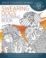 Swearing Dogs Coloring Book: A Sweary Adult Coloring Book of 40 Rude. Funny Swearing Dog Designs with Zentangle and Mandala Style Patterns (Swear Wo