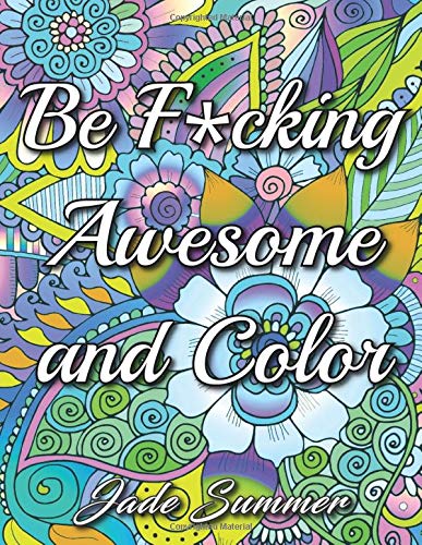 Be F*cking Awesome and Color: An Adult Coloring Book with Fun. Easy. and Hilarious Swear Word Coloring Pages Funny Gifts for Relaxation