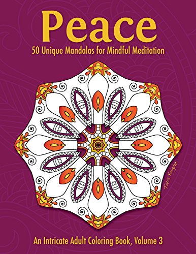 Peace: 50 Unique Mandalas for Mindful Meditation (An Intricate Adult Coloring Book. Volume 3)