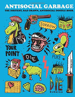 Antisocial Garbage: The dirtiest. bad drawn anti-social doodle book