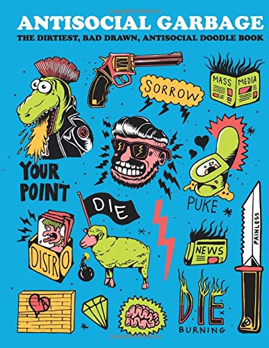 Antisocial Garbage: The dirtiest. bad drawn anti-social doodle book