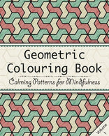 Geometric Colouring Book: An Adult Colouring Book to Relax and Unwind - Repeating Geometry Patterns (Calming Colouring Patterns for Mindfulness) (Vo