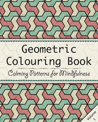 Geometric Colouring Book: An Adult Colouring Book to Relax and Unwind - Repeating Geometry Patterns (Calming Colouring Patterns for Mindfulness) (Vo