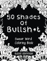 50 Shades Of Bullsh*t: Dark Edition: Swear Word Coloring Book