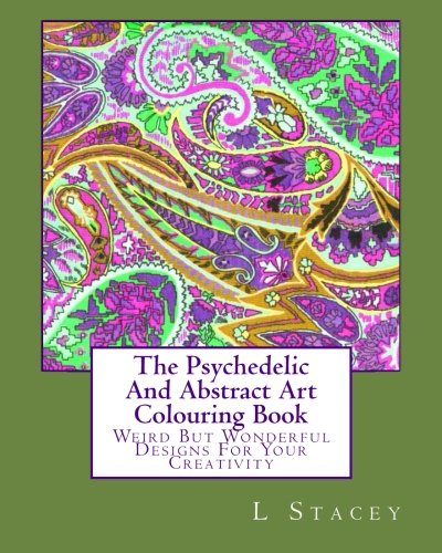 The Psychedelic And Abstract Art Colouring Book: Weird But Wonderful Designs For Your Creativity