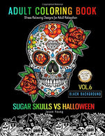 SUGAR SKULLS VS HALLOWEEN Adult Coloring Book Stress Relieving Designs For Adult Relaxation Black Background Vol.6: Halloween Festival And A Day of