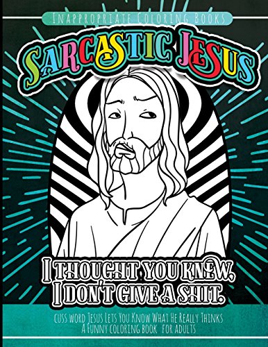 Inappropriate Coloring Books Sarcastic Jesus: Cuss Word Jesus Lets You Know What He Really Thinks A Funny Coloring Book For Adults