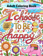 I choose to be happy adult coloring book: Relax and Unwind with Brilliant Adorable Doodles designs and Sense of Humor Calligraphy Words to help melt
