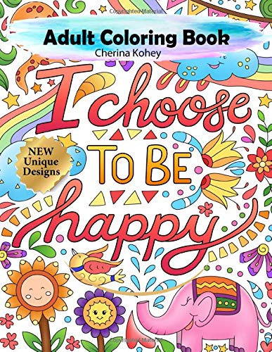 I choose to be happy adult coloring book: Relax and Unwind with Brilliant Adorable Doodles designs and Sense of Humor Calligraphy Words to help melt