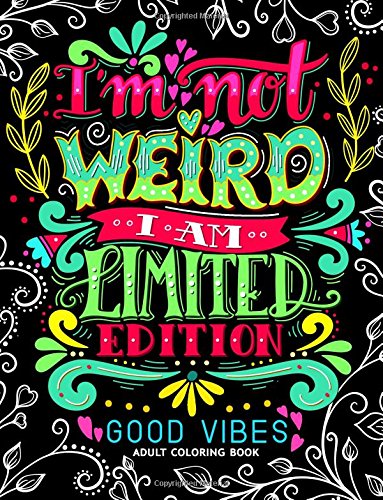 I'm not Weird I am Limited Edition: Good Vibes Adults Coloring Books Flower .Floral and Cute Animals with Quotes (Inspirational Coloring book)