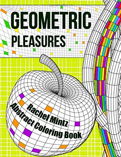 Geometric Pleasures - Abstract Coloring Book: Mind Clearing Patterns Of Objects And Wire Frame Shapes