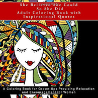 She Believed She Could So She Did Adult Coloring Book with Inspirational Quotes: A Coloring Book for Grown-Ups Providing Relaxation and Encouragemen