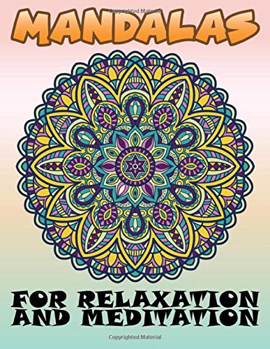 Mandalas for Relaxation and Meditation: 100 Unique Mandala Designs and Stress Relieving Patterns for Adult Relaxation. Meditation. and Happiness. ..