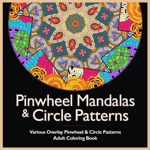 Pinwheel Mandalas & Circle Patterns: Various Overlay Pinwheel & Circle Patterns Adult Coloring Book