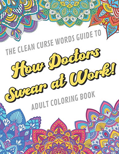 The Clean Curse Words Guide to How Doctors Swear at Work Adult Coloring Book: Doctor Profession and Appreciation Themed Coloring Book with Safe for
