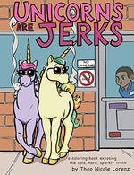 Unicorns Are Jerks: A Coloring Book Exposing the Cold. Hard. Sparkly Truth