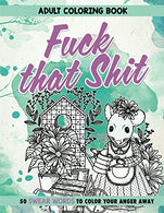 Fuck That Shit: Adult Coloring Book: 50 Swear Words To Color Your Anger Away