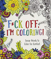 F*ck Off. I'm Coloring!: Swear Words to Color for Comfort