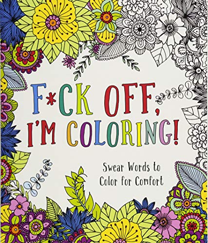 F*ck Off. I'm Coloring!: Swear Words to Color for Comfort