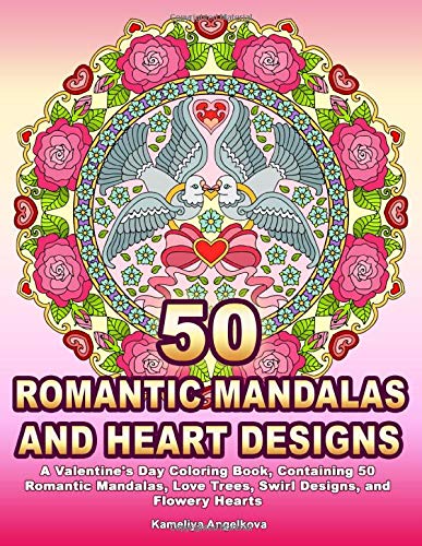 50 Romantic Mandalas and Heart Designs: A Valentine's Day Coloring Book. Containing 50 Romantic  Mandalas. Love Trees. Swirl Designs. and Flowery He