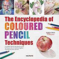 Encyclopedia of Coloured Pencil Techniques. The: A complete step-by-step directory of key techniques. plus an inspirational gallery showing how arti