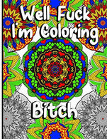 Well Fuck I'm Coloring: Mandala Swear Word Coloring Book For Fun. Relaxation. And Stress Relief