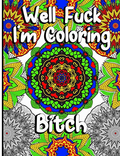 Well Fuck I'm Coloring: Mandala Swear Word Coloring Book For Fun. Relaxation. And Stress Relief