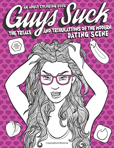 Guys Suck: The Trials and Tribulations of the Modern Dating Scene: An Adult Coloring Book