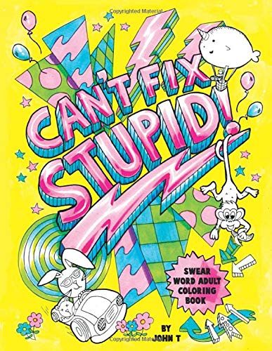Can't Fix Stupid! Swear Word Adult Coloring Book: Calming and relaxing coloring patterns and designs created with stress and anxiety relief in mind.