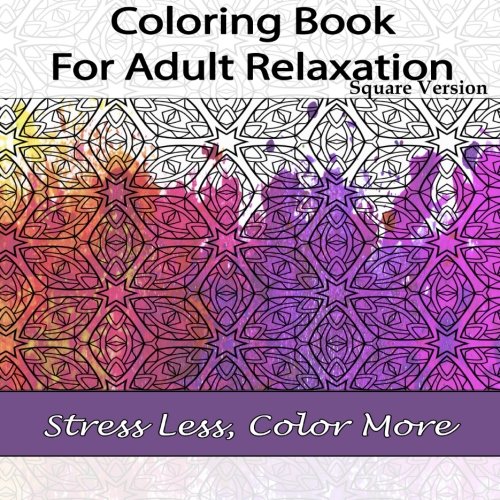 Coloring Book for Adult Relaxation Square Version: Stress Less. Color More (Adult Coloring Patterns) (Volume 19)