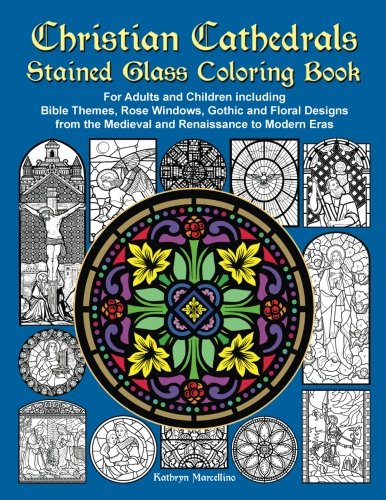 Christian Cathedrals Stained Glass Coloring Book: For Adults and Children including Bible Themes. Rose Windows. Gothic and Floral Designs  from the