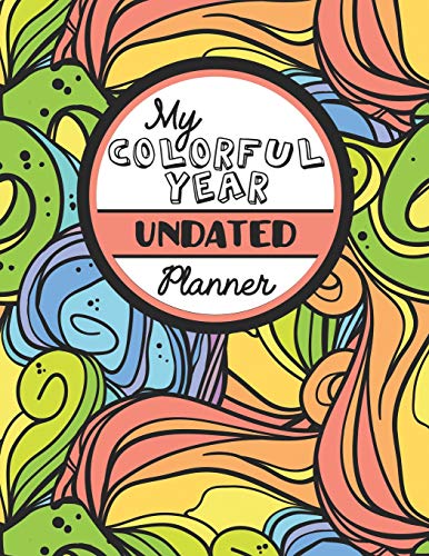 My Colorful Year Undated Planner: Meditative Coloring Book One Year Planner -- Daily. Weekly and Monthly with 60+ Coloring Pages! (My Colorful Year