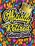 Officially Retired Coloring Book: A Thoughtful and Funny Retirement Gift Coloring Book to Celebrate Life After Work That Will Keep You Laughing and
