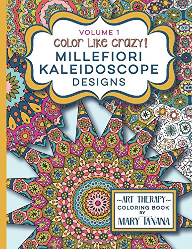 Color Like Crazy Millefiori Kaleidoscope Designs Volume 1: A fabulous coloring book full of detailed pages to keep you busy and focused for hours. (