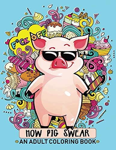 How Pig Swear: An Adult coloring Book Swear words with funny pig Stress Relieving Unique Design