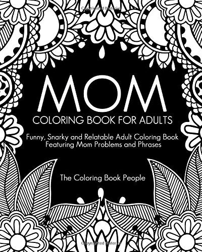 Mom Coloring Book for Adults: Funny. Relatable and Snarky Adult Coloring Book featuring Mom Problems and Phrases